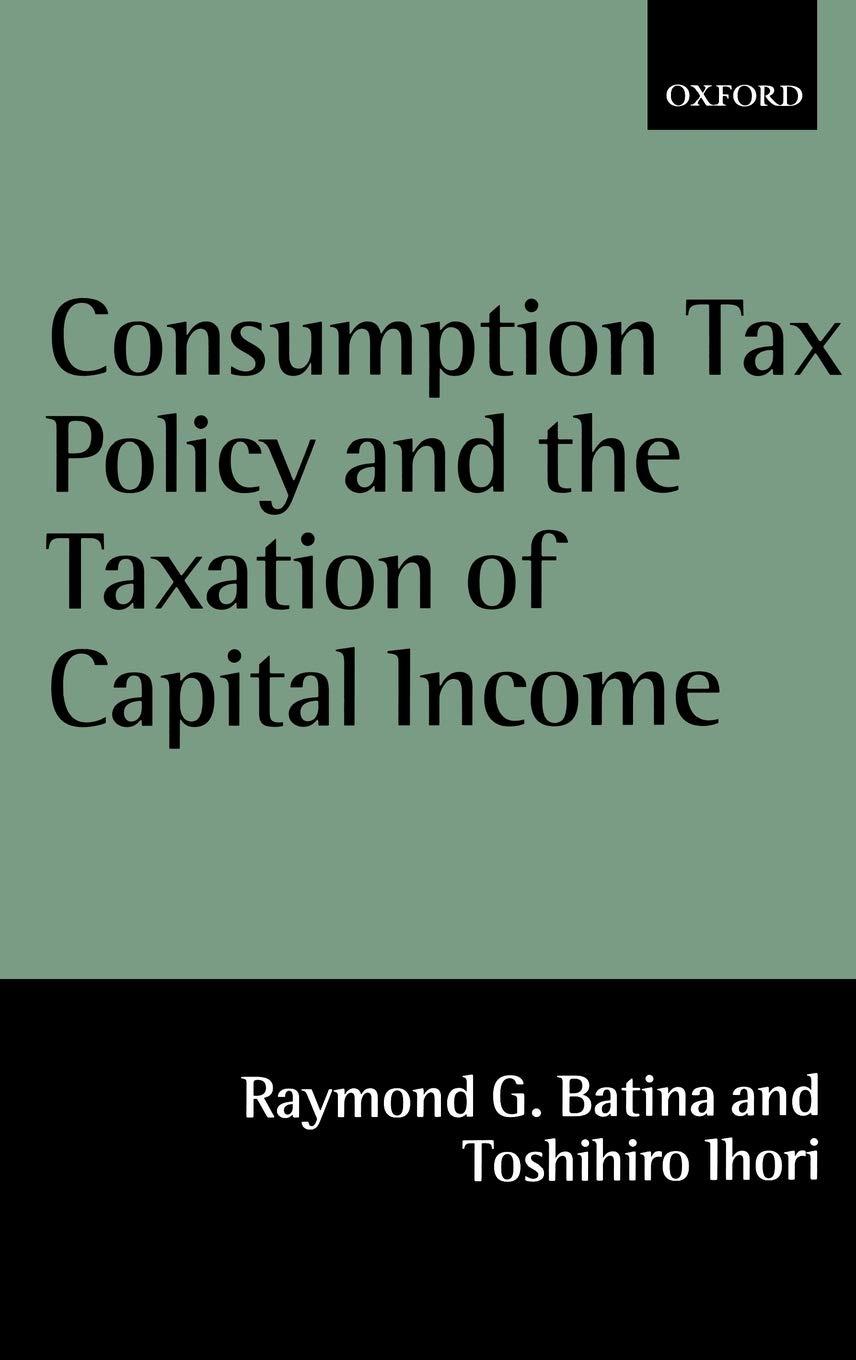 consumption tax policy and the taxation of capital income 1st edition raymond g. batina, toshihiro ihori