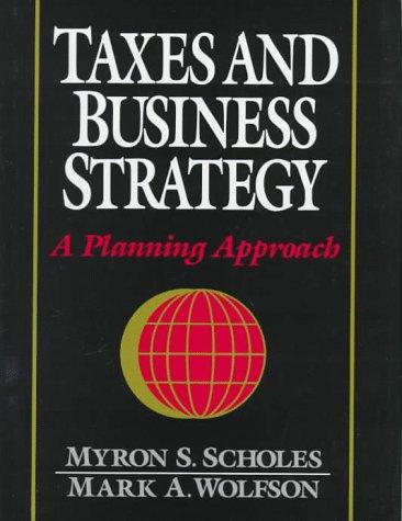 taxes and business strategy a global planning approach 1st edition myron scholes, mark wolfson 0138857407,