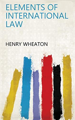 elements of international law 1st edition henry wheaton 1015871542, 978-1015871540