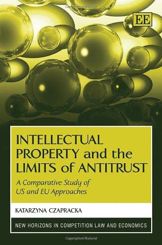 intellectual property and the limits of antitrust a comparative study of us and eu approaches 1st edition
