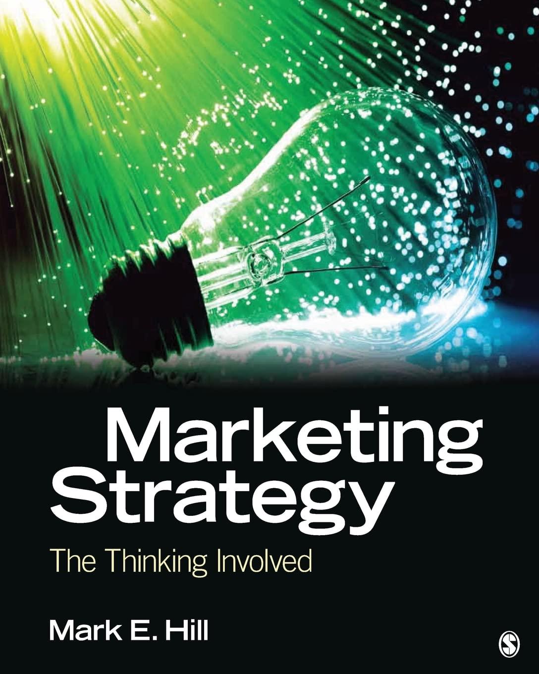 marketing strategy the thinking involved 1st edition mark e. hill 141298730x, 9781412987301