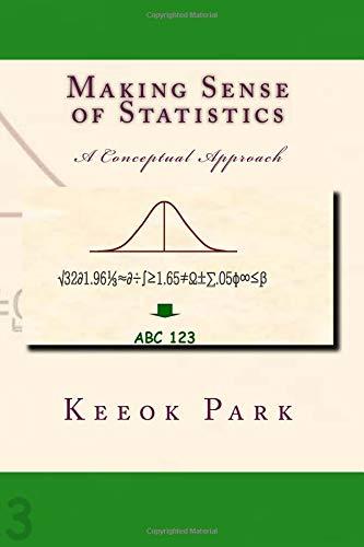 making sense of statistics a conceptual approach 1st edition keeok park 1484120728, 9781484120729