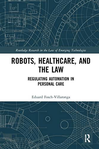 robots healthcare and the law regulating automation in personal care 1st edition eduard fosch-villaronga