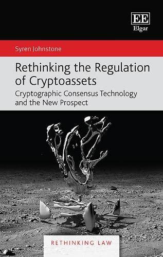 rethinking the regulation of cryptoassets cryptographic consensus technology and the new prospect 1st edition