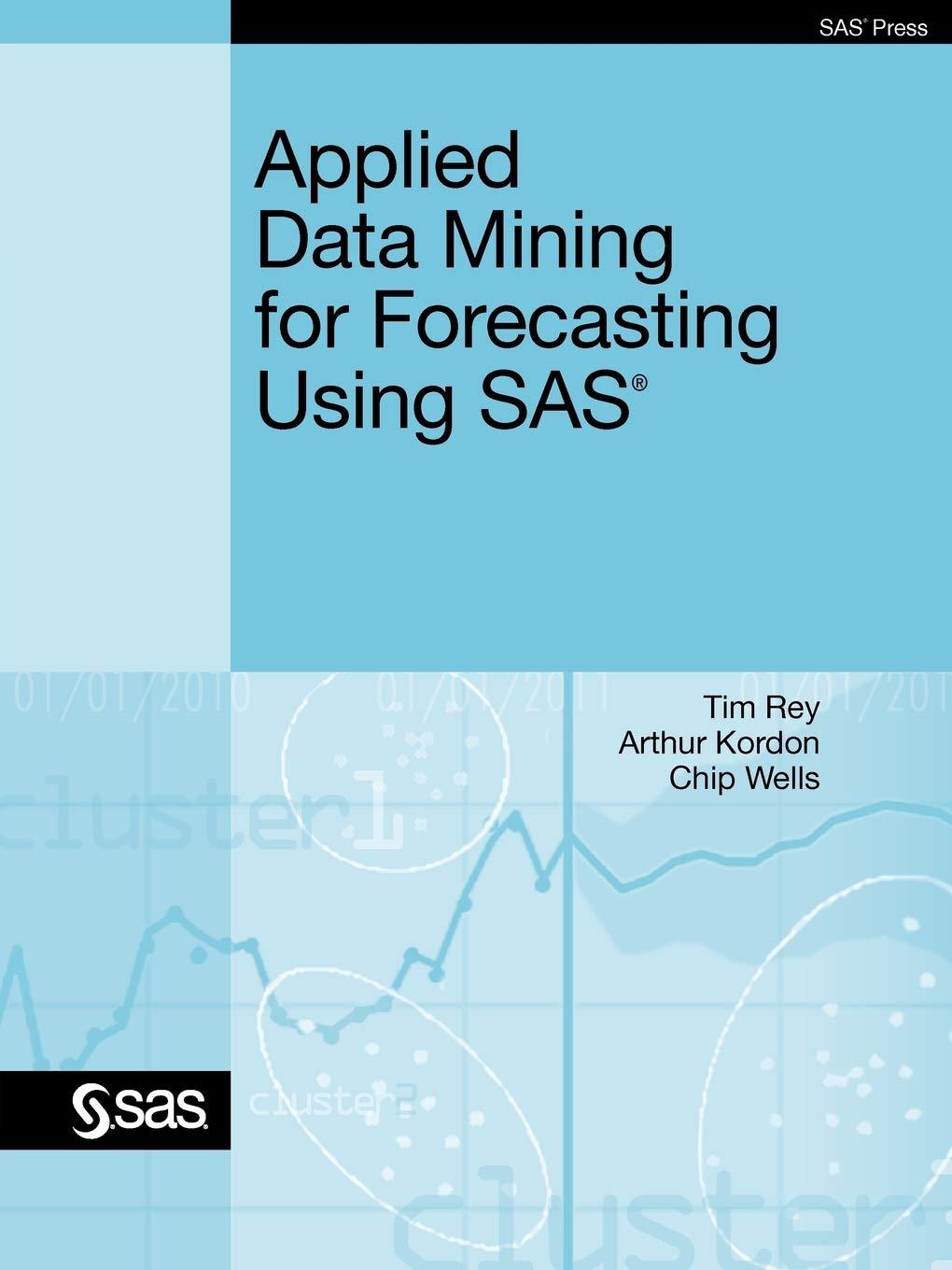 applied data mining for forecasting using sas 1st edition tim rey, arthur kordon, chip wells 1607646625,