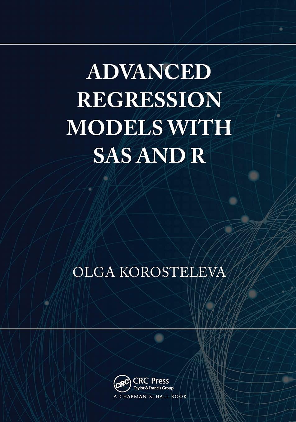 advanced regression models with sas and r 1st edition olga korosteleva 0367732424, 9780367732424