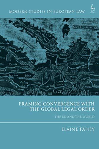 framing convergence with the global legal order the eu and the world 1st edition elaine fahey 1509944613,