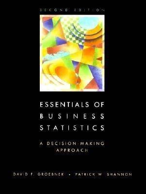 essentials of business statistics a decision making approach 2nd edition david f. groebner, patrick w.