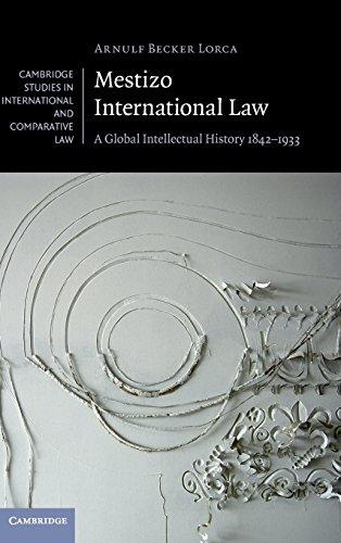 mestizo international law a global intellectual history 1842–1933 1st edition arnulf becker lorca