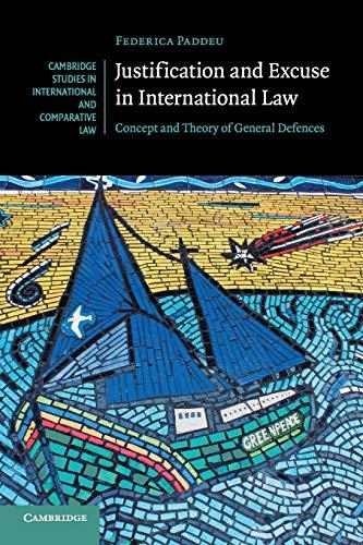 justification and excuse in international law concept and theory of general defences 1st edition federica