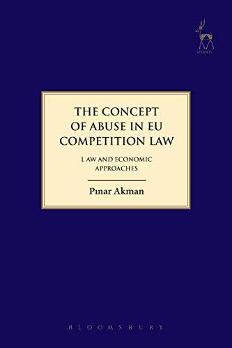 the concept of abuse in eu competition law law and economic approaches 1st edition pinar akman 1849469725,