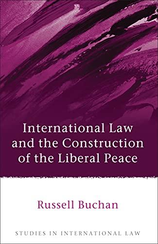 international law and the construction of the liberal peace 1st edition russell buchan 1849462445,