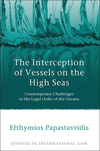 the interception of vessels on the high seas: contemporary challenges to the legal order of the oceans 1st