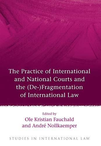 the practice of international and national courts and the (de-)fragmentation of international law 1st edition