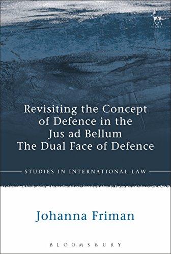 revisiting the concept of defence in the jus ad bellum the dual face of defence 1st edition johanna friman