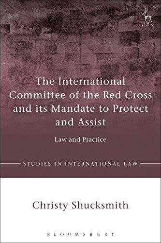 the international committee of the red cross and its mandate to protect and assist law and practice 1st