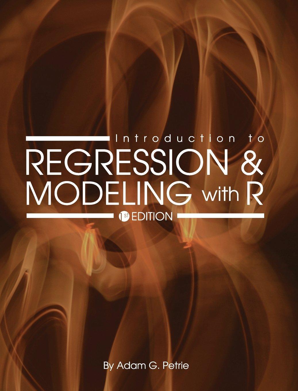 introduction to regression and modeling with r 1st edition adam g petrie 1516554280, 9781516554287