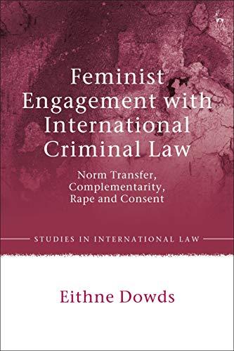 feminist engagement with international criminal law norm transfer complementarity rape and consent 1st