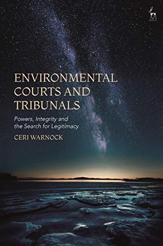 environmental courts and tribunals powers integrity and the search for legitimacy 1st edition ceri warnock