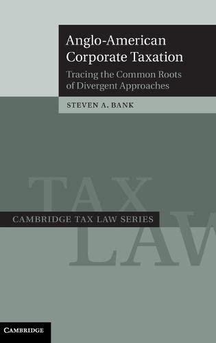 anglo-american corporate taxation tracing the common roots of divergent approaches 1st edition steven a. bank