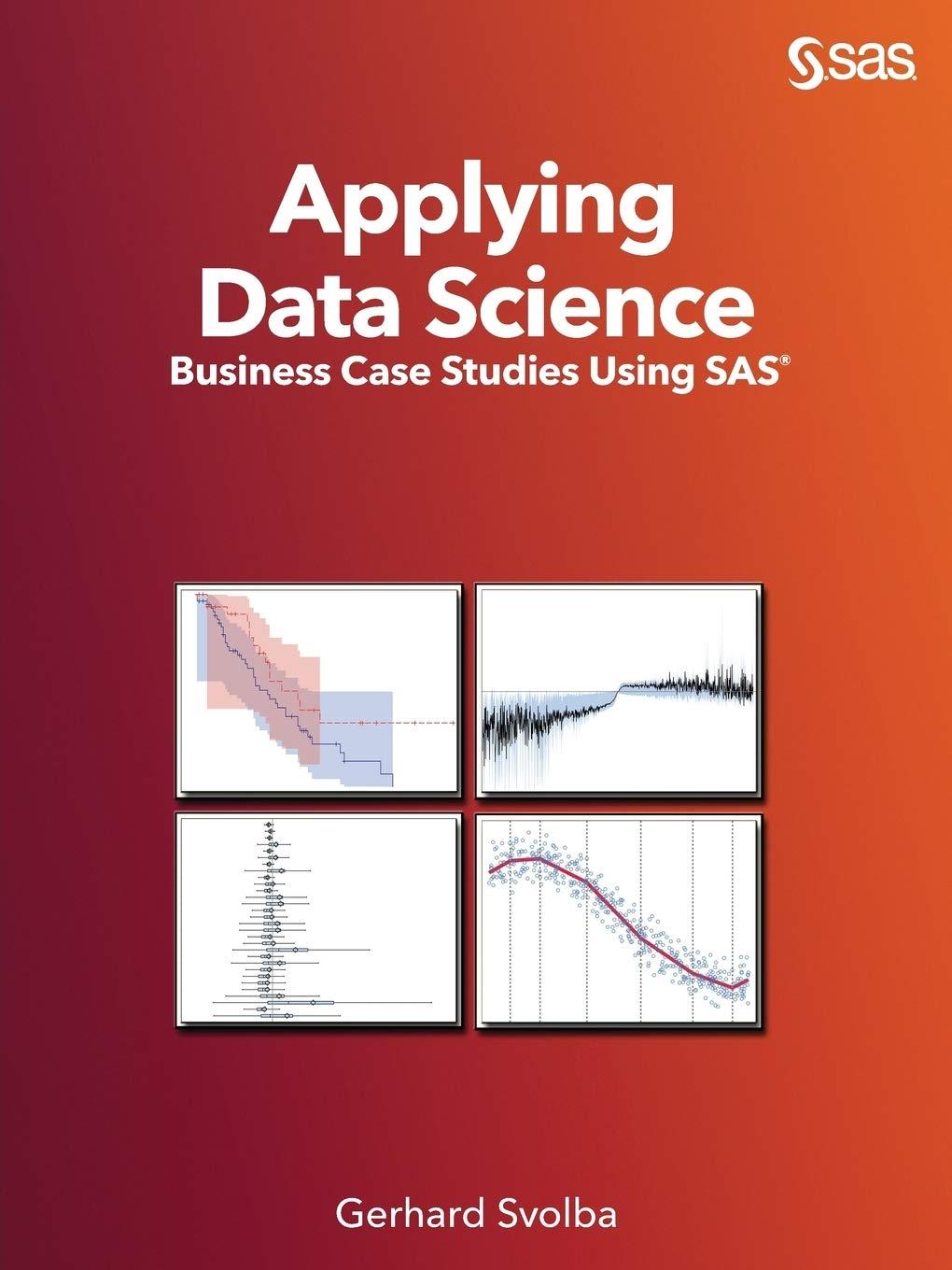 applying data science business case studies using sas 1st edition gerhard svolba ph.d. 160764889x,