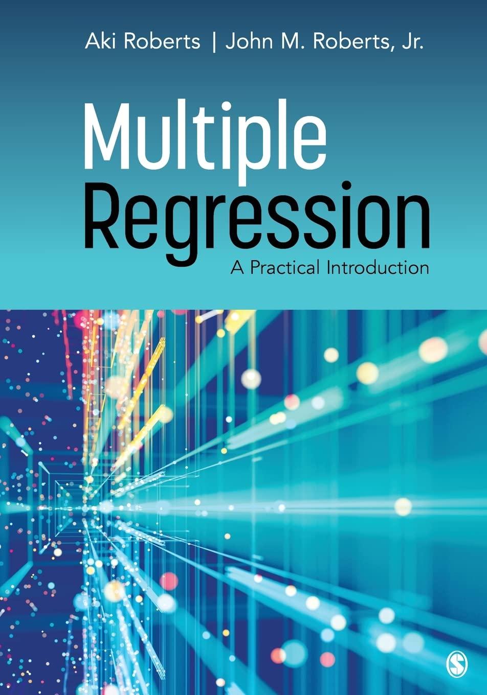multiple regression a practical introduction 1st edition aki roberts, john m. roberts 1544339704,