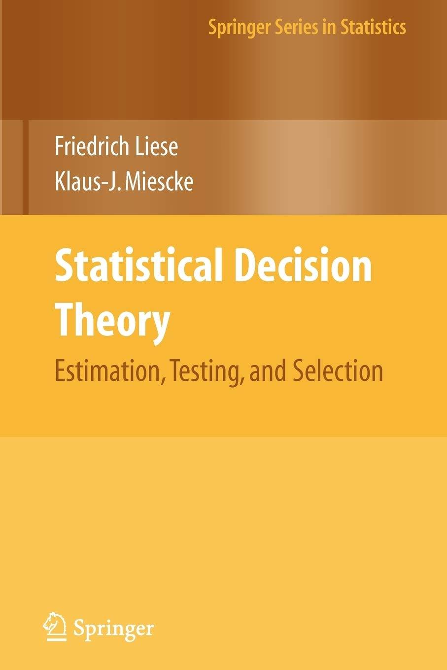 statistical decision theory estimation testing and selection 1st edition f. liese, klaus-j. miescke