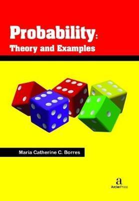 probability theory and examples 1st edition maria catherine c. borres 1680945874, 9781680945874