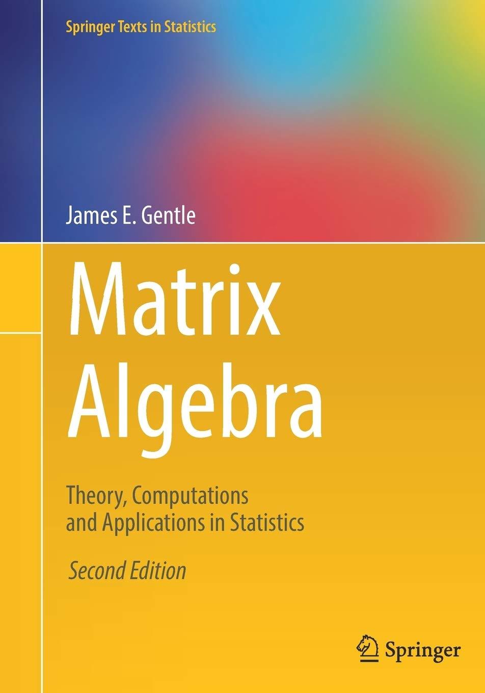 matrix algebra theory computations and applications in statistics 2nd edition james e. gentle 3319648667,