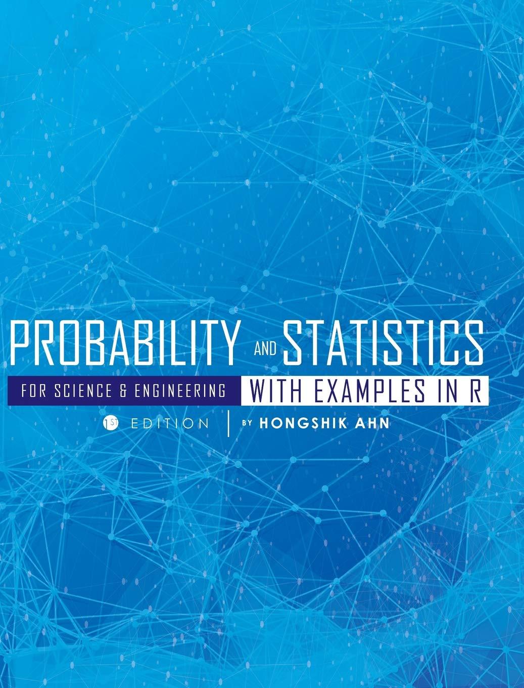 probability and statistics for science and engineering with examples in r 1st edition hongshik ahn