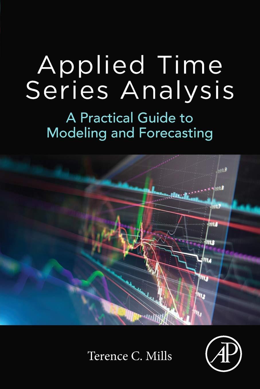 applied time series analysis a practical guide to modeling and forecasting 1st edition terence mills