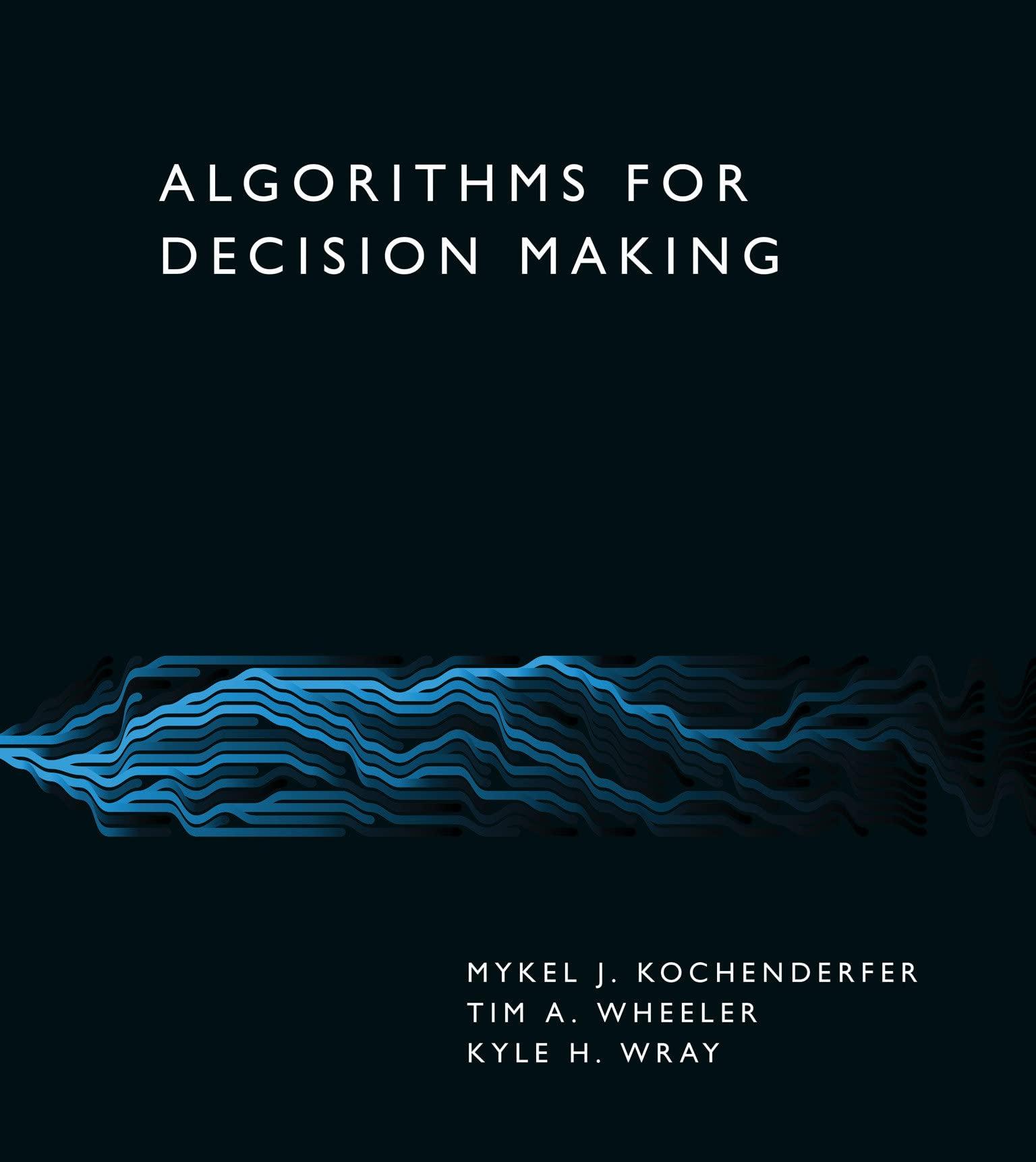 algorithms for decision making 1st edition mykel j. kochenderfer, tim a. wheeler, kyle h. wray 0262047012,