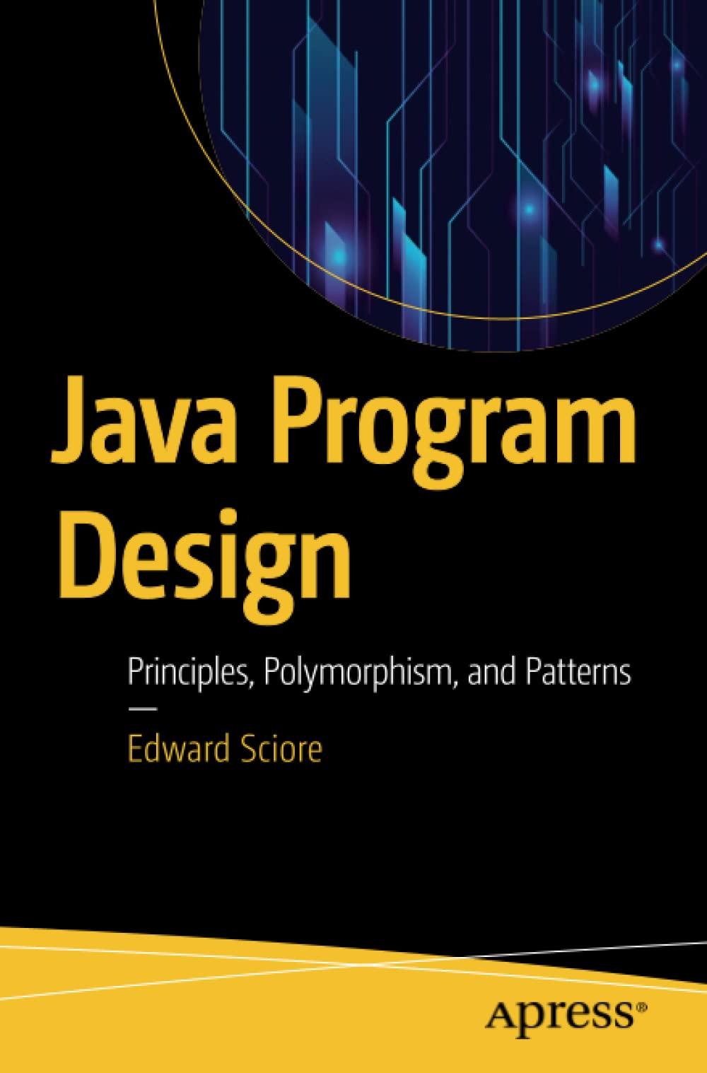 java program design principles polymorphism and patterns 1st edition edward sciore 1484241428, 9781484241424