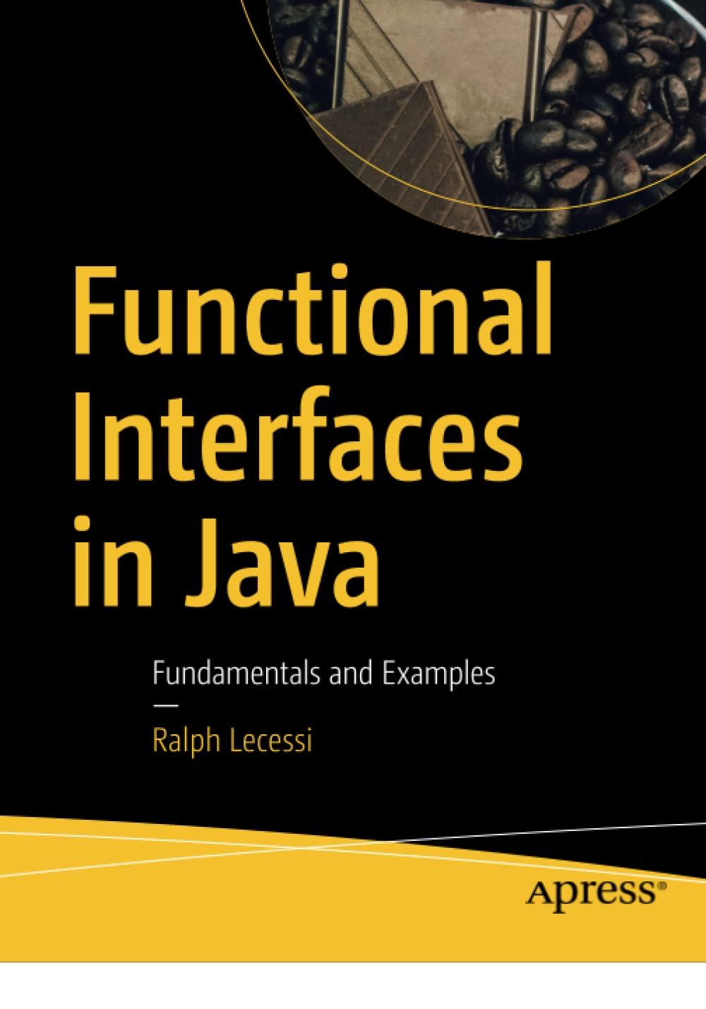 functional interfaces in java fundamentals and examples 1st edition ralph lecessi 1484242777, 9781484242773
