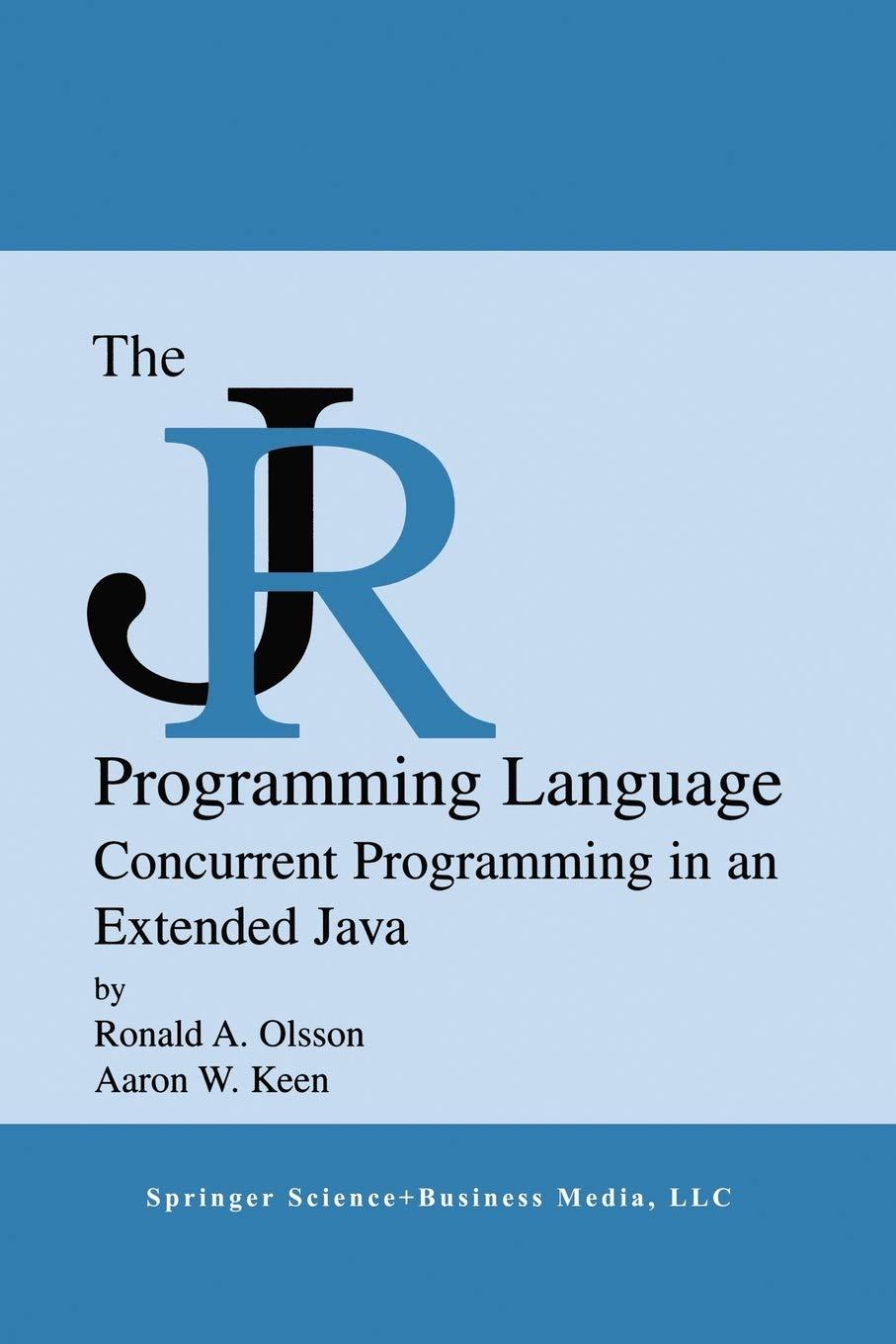 the jr programming language concurrent programming in an extended java 1st edition ronald a. olsson, aaron w.