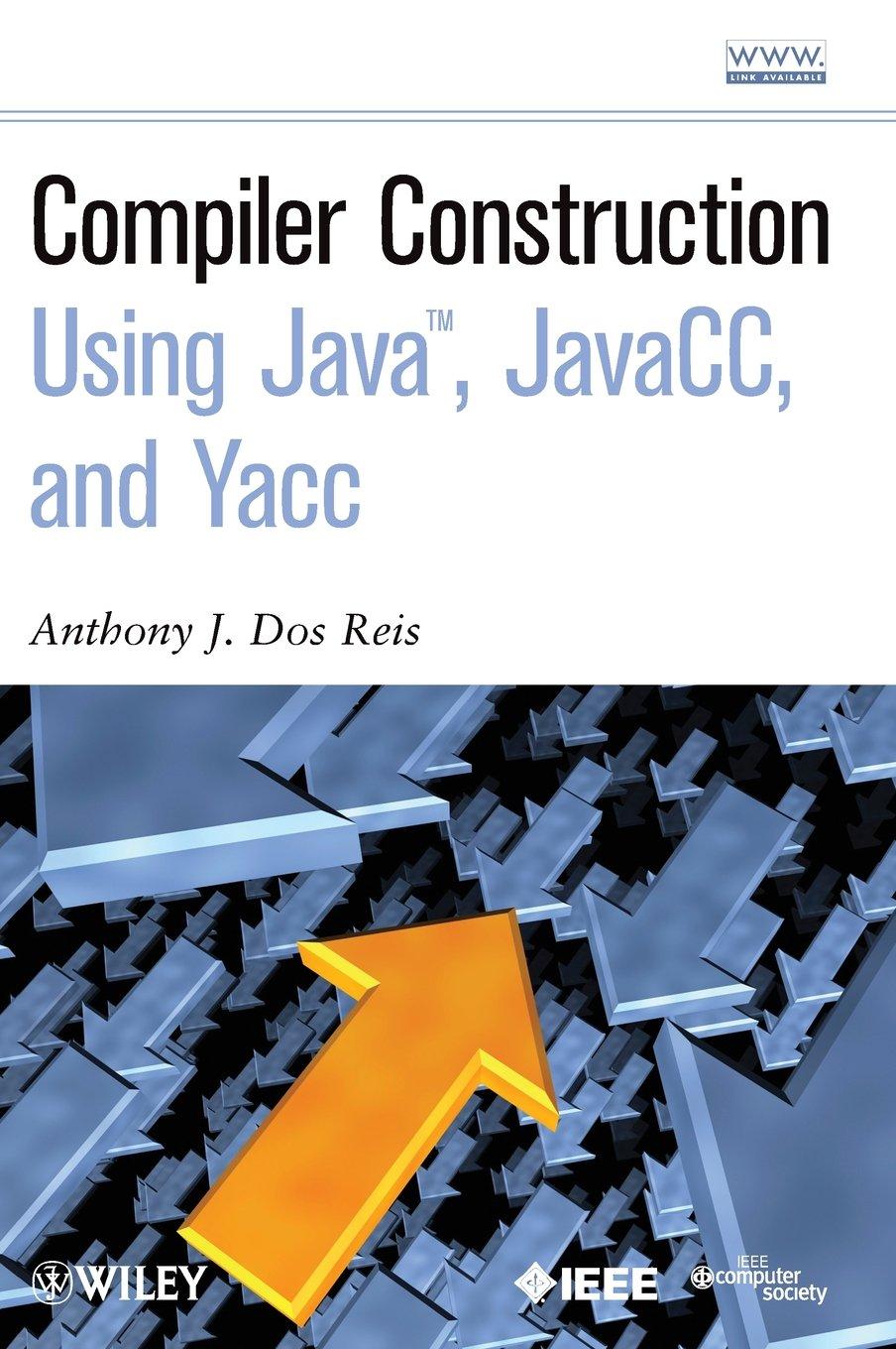 compiler construction using java javacc and yacc 1st edition anthony j. dos reis 0470949597, 9781119896180