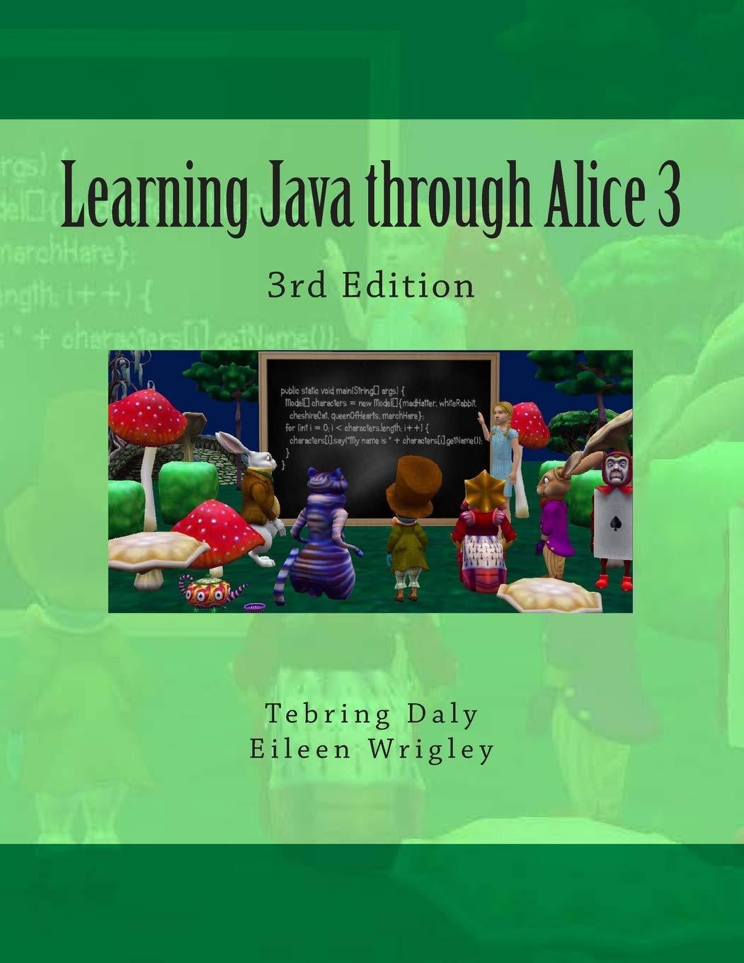 learning java through alice 3 3rd edition tebring daly, eileen wrigley 1514278901, 978-1514278901