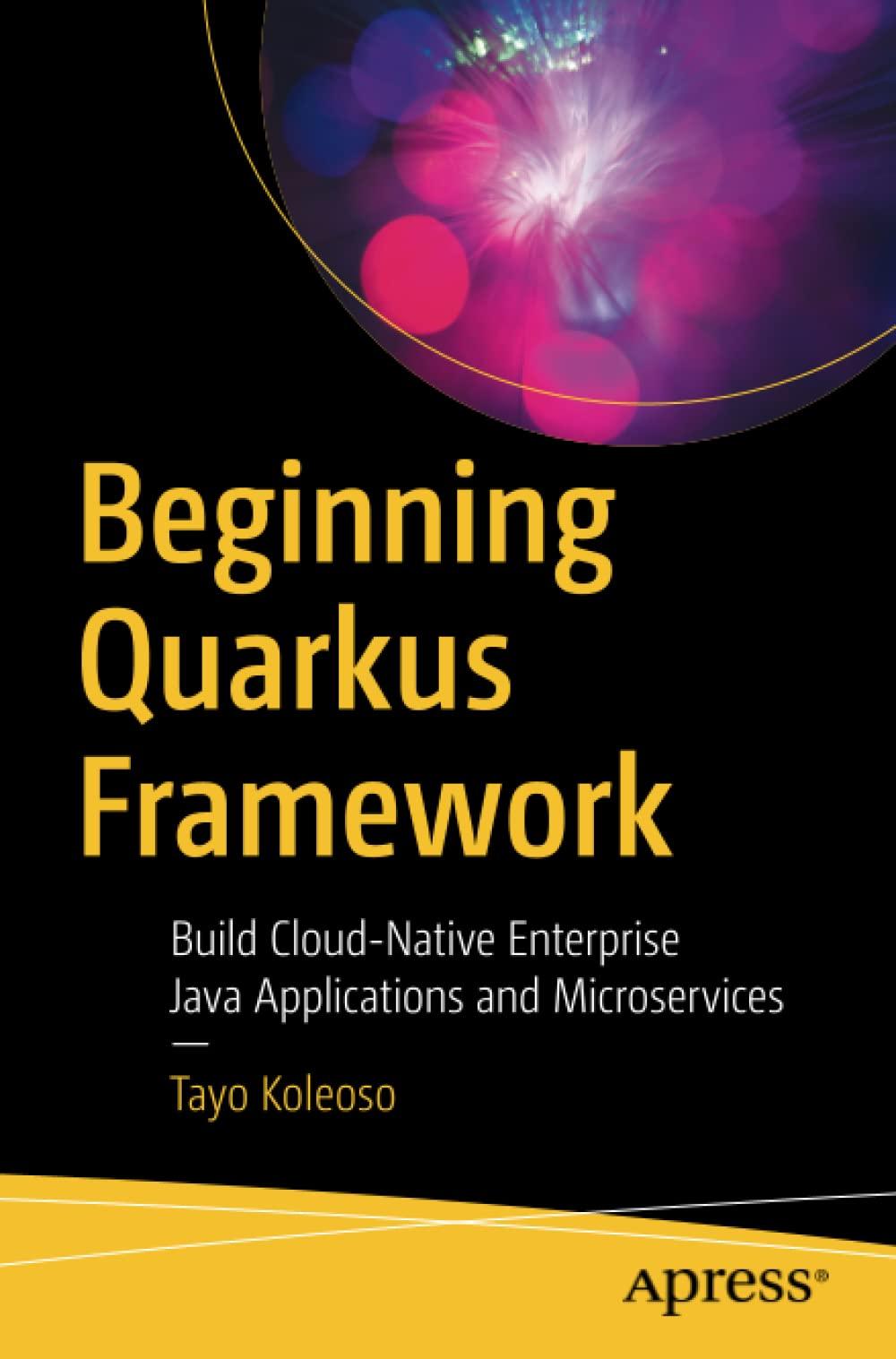 beginning quarkus framework build cloud native enterprise java applications and microservices 1st edition