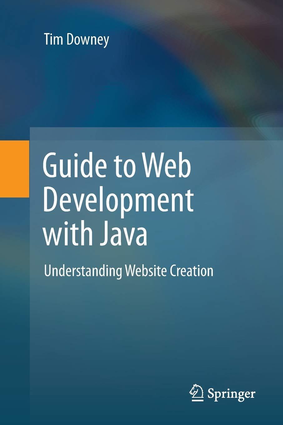 guide to web development with java understanding website creation 1st edition tim downey 1447162196,