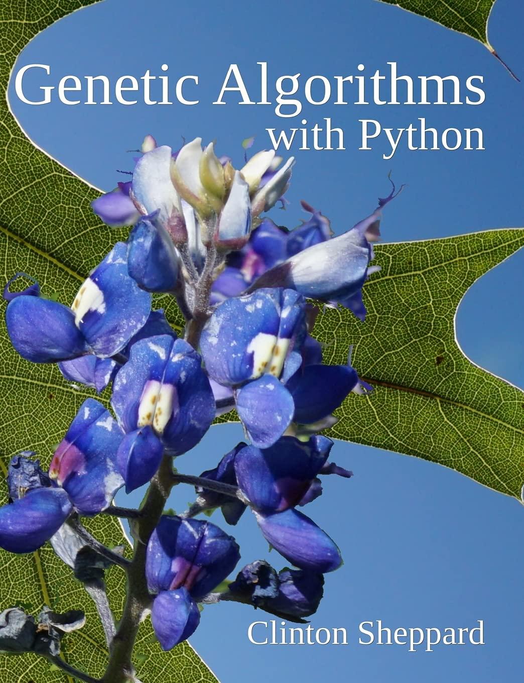 genetic algorithms with python 1st edition clinton sheppard 1540324001, 9781540324009