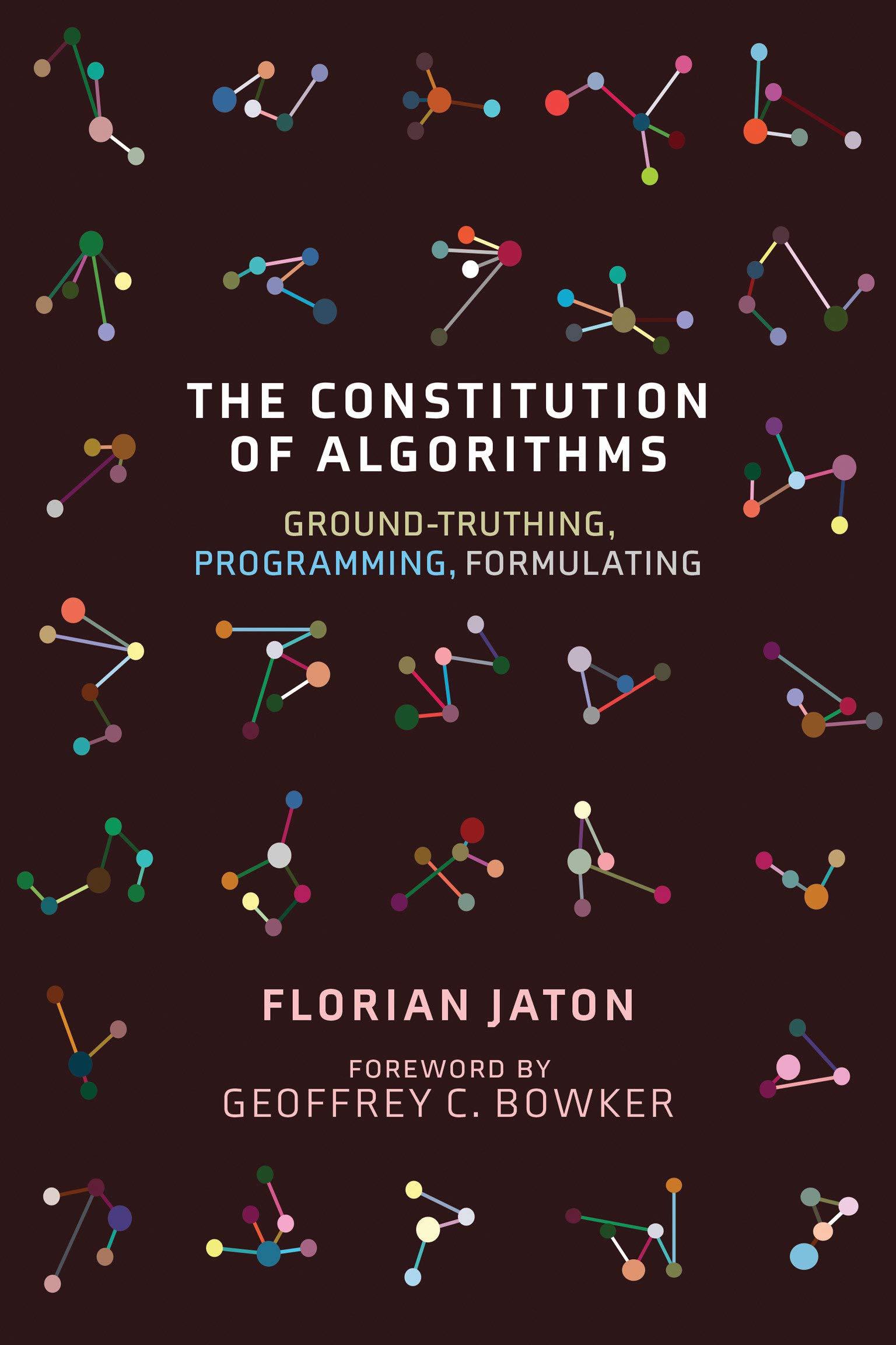 the constitution of algorithms ground truthing programming formulating 1st edition florian jaton, geoffrey c.