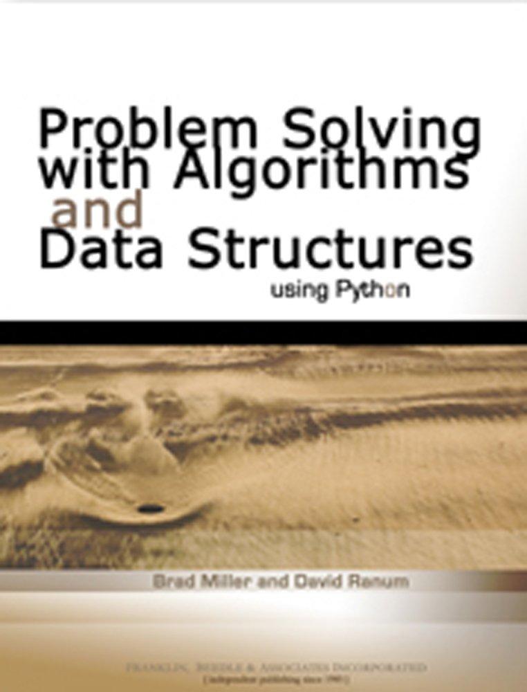 problem solving with algorithms and data structures using python 1st edition bradley n. miller, david l.