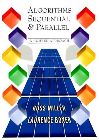 algorithms sequential and parallel a unified approach 1st edition russ miller, laurence boxer 0130863734,