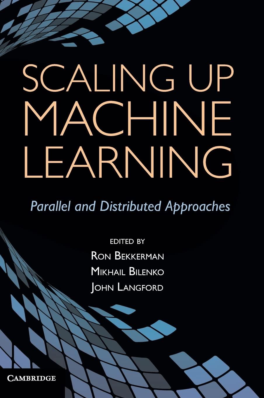 scaling up machine learning parallel and distributed approaches 1st edition ron bekkerman, mikhail bilenko,
