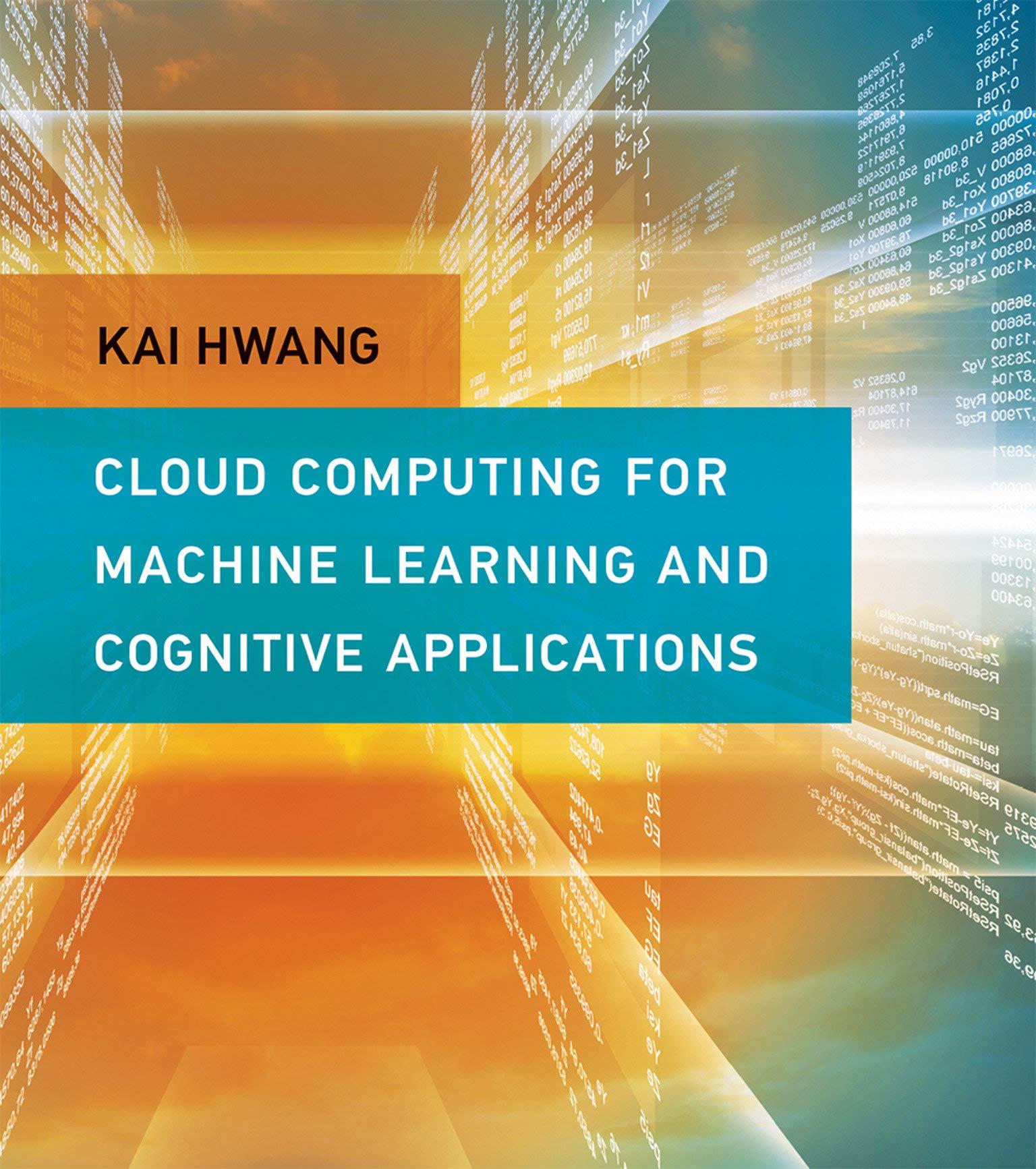 cloud computing for machine learning and cognitive applications 1st edition kai hwang 026203641x,