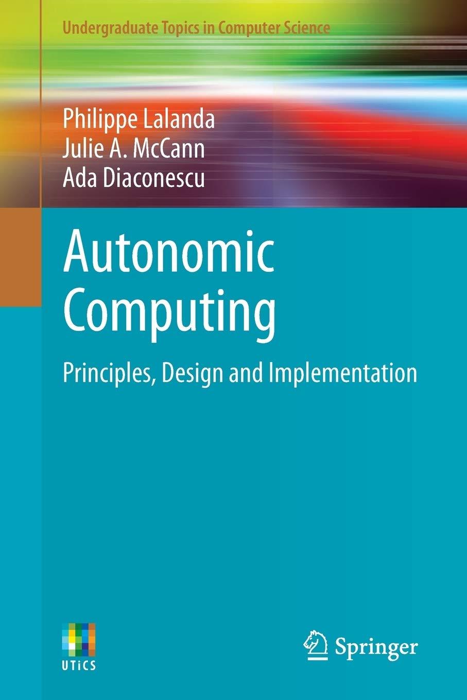 autonomic computing principles design and implementation 1st edition philippe lalanda, julie a. mccann, ada