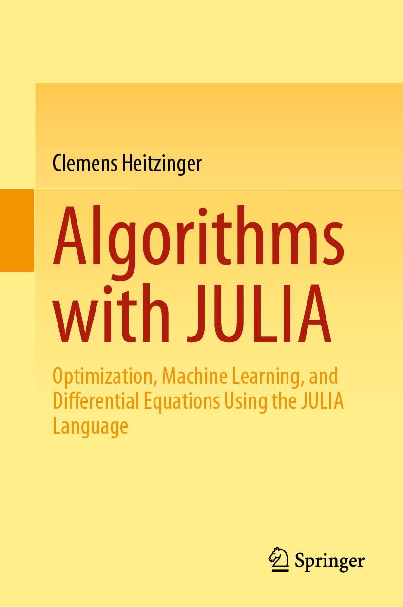 Algorithms With JULIA Optimization Machine Learning And Differential Equations Using The JULIA Language
