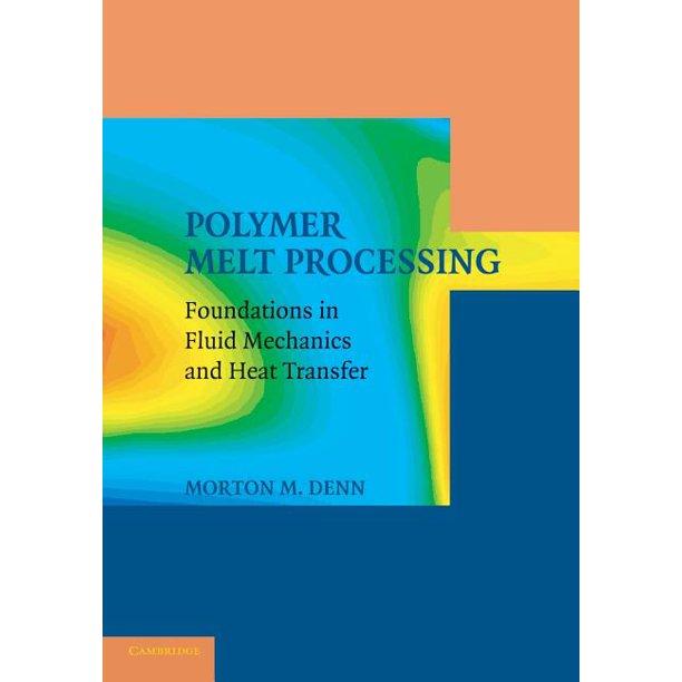 polymer melt processing foundations in fluid mechanics and heat transfer 1st edition morton m denn