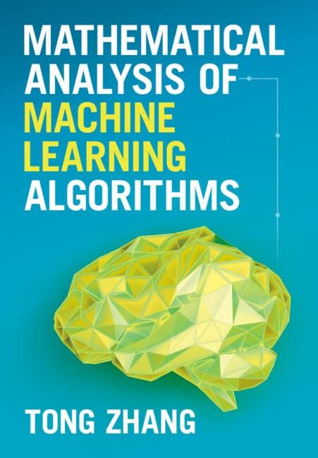 mathematical analysis of machine learning algorithms 1st edition tong zhang 1009098381, 9781009098380