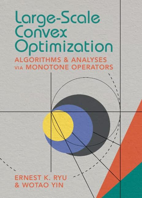 large scale convex optimization algorithms and analyses via monotone operators 1st edition ernest k. ryu,